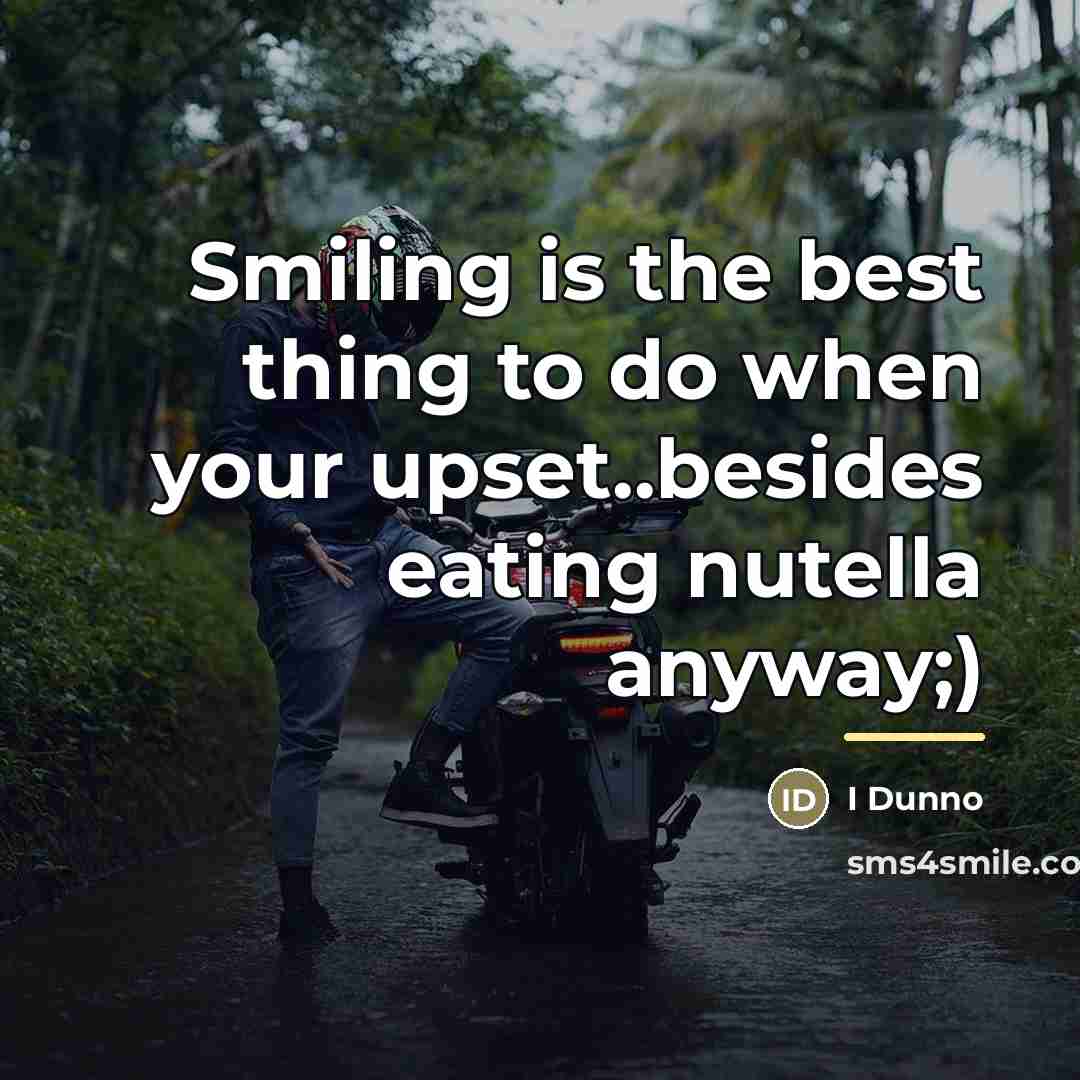 “Smiling is the best thing to do when your upset..besides…” quote by I Dunno