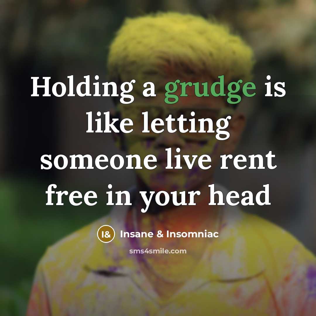 “Holding a grudge is like letting someone live rent free…” quote by Insane & Insomniac