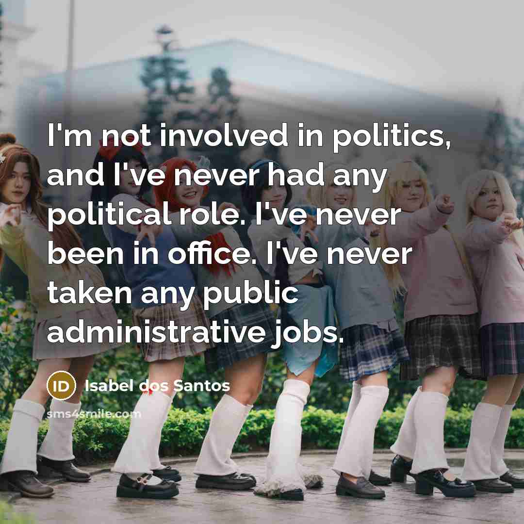 “I'm not involved in politics, and I've never had any…” quote by Isabel dos Santos