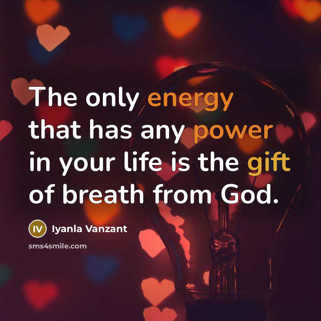 “The only energy that has any power in your life is the gift of breath from God.” quote by Iyanla Vanzant