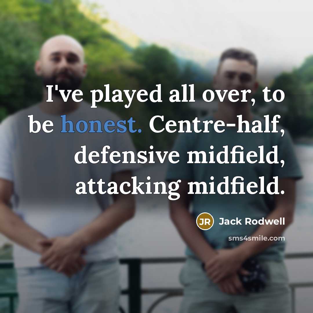 “I've played all over, to be honest. Centre-half, defensive midfield,…” quote by Jack Rodwell