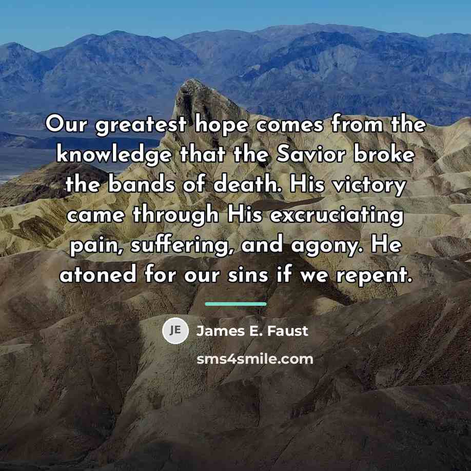 “Our greatest hope comes from the knowledge that the Savior…” quote by James E. Faust