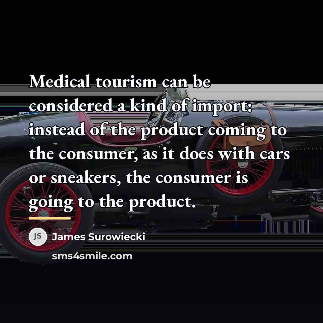 “Medical tourism can be considered a kind of import: instead…” quote by James Surowiecki