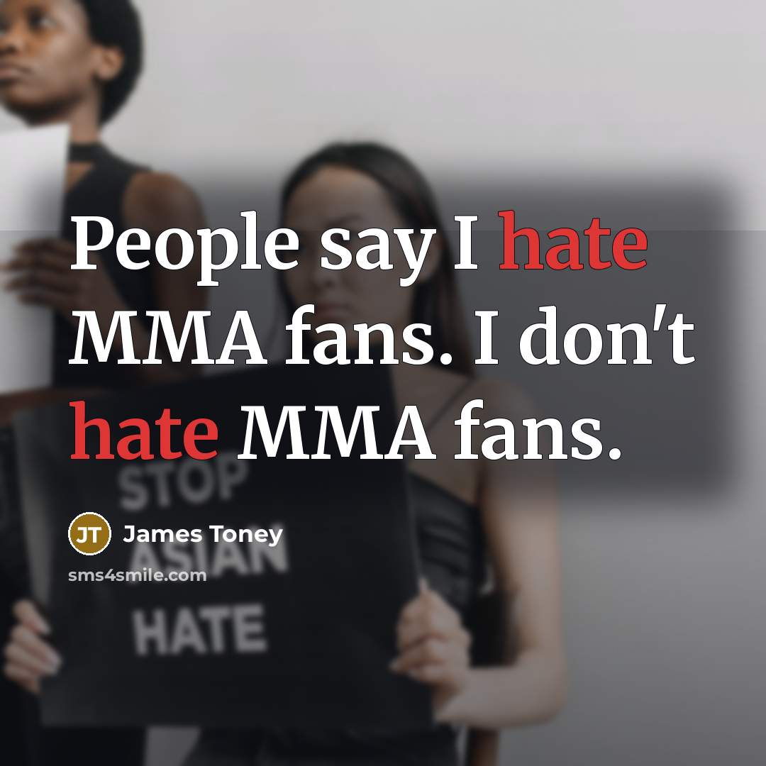 “People say I hate MMA fans. I don't hate MMA…” quote by James Toney