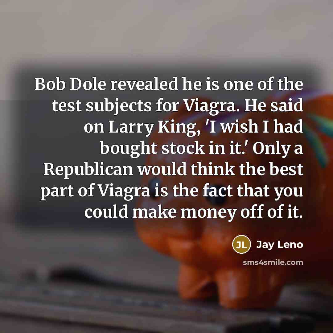 “Bob Dole revealed he is one of the test subjects…” quote by Jay Leno