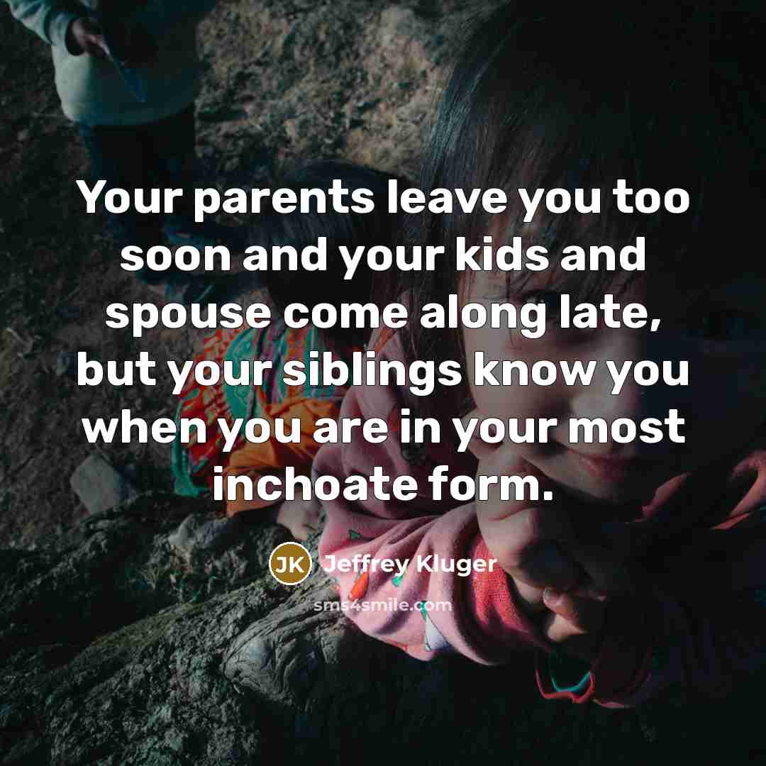 “Your parents leave you too soon and your kids and…” quote by Jeffrey Kluger