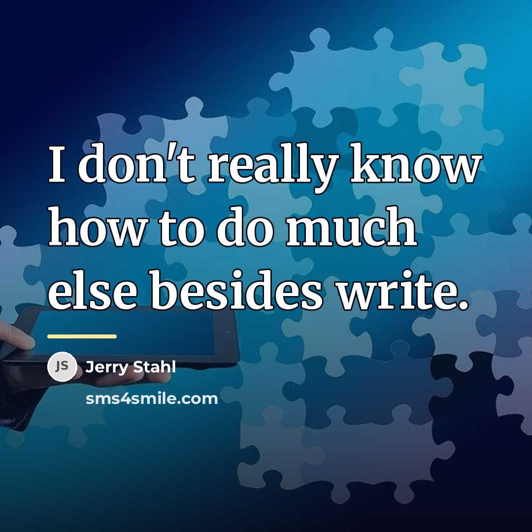 “I don't really know how to do much else besides…” quote by Jerry Stahl