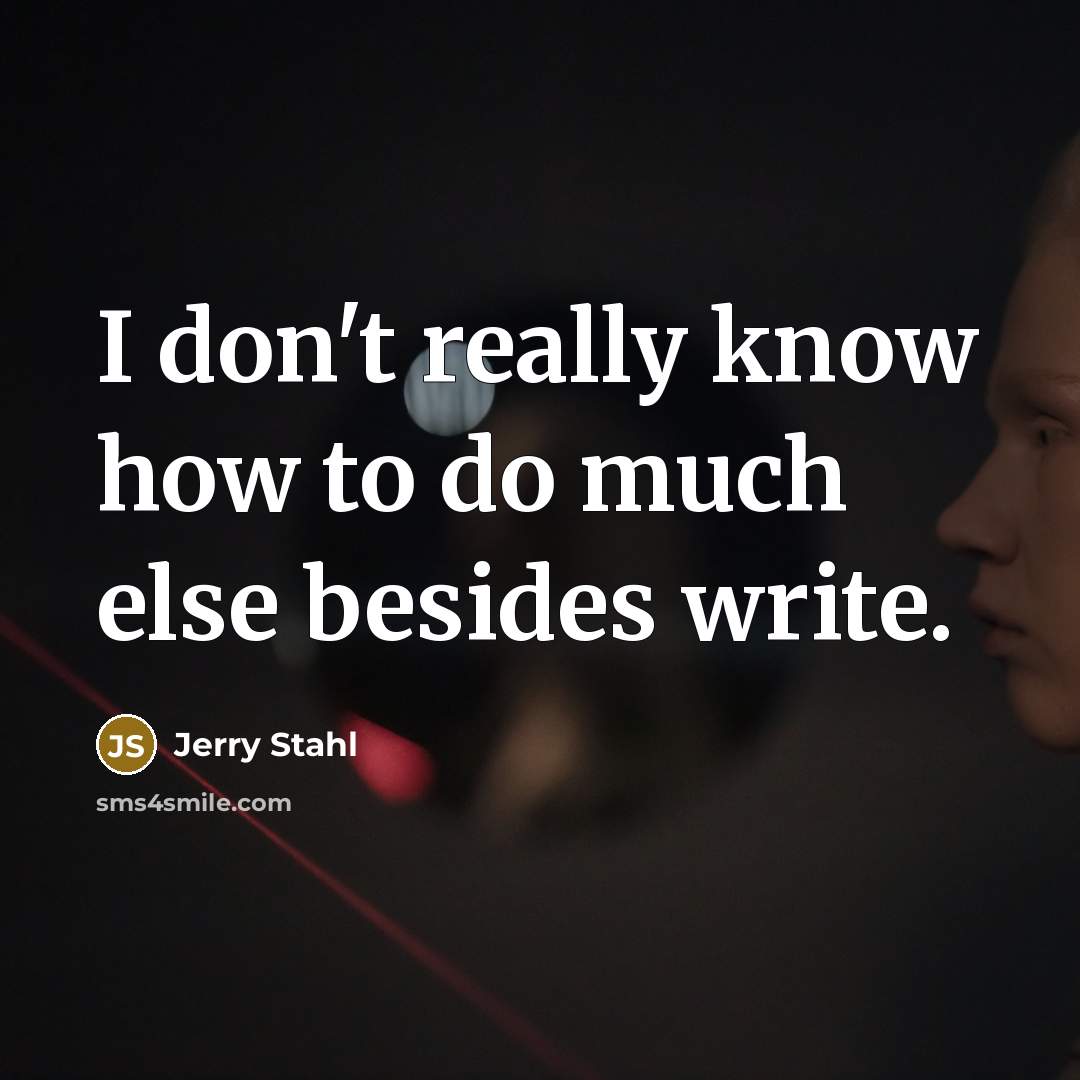 “I don't really know how to do much else besides write.” quote by Jerry Stahl