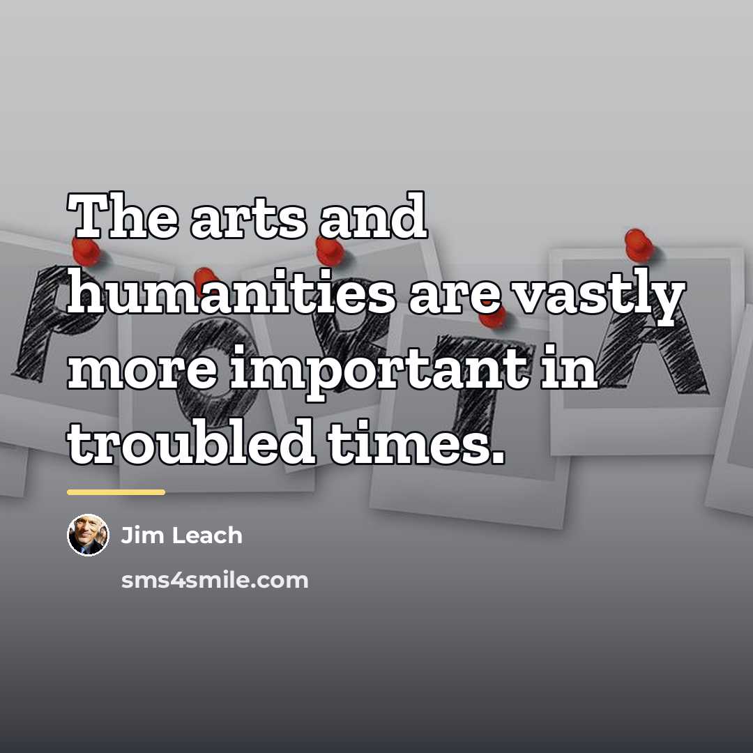 “The arts and humanities are vastly more important in troubled…” quote by Jim Leach