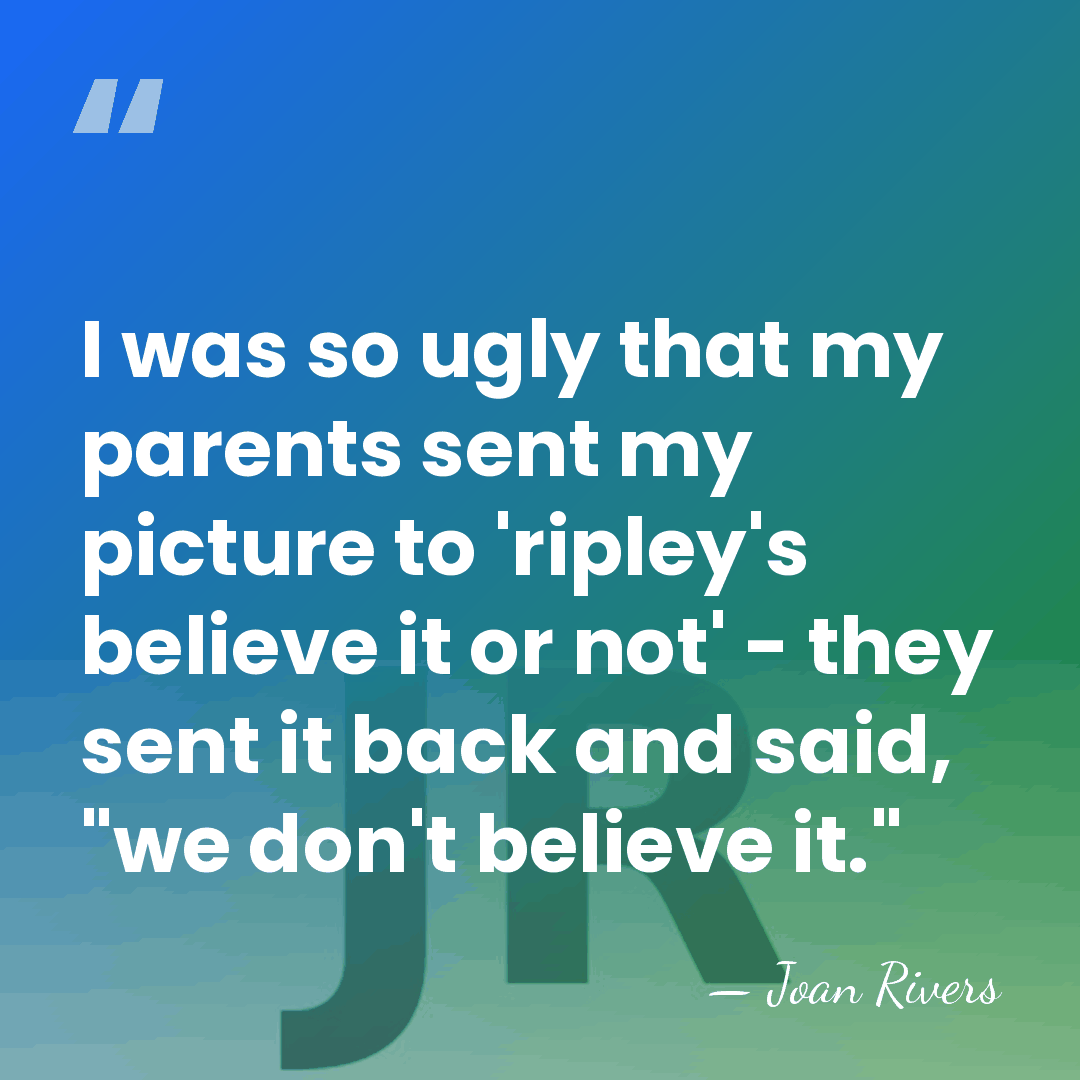 I was so ugly that my parents sent my picture to 'ripley's&hellip; - Joan Rivers