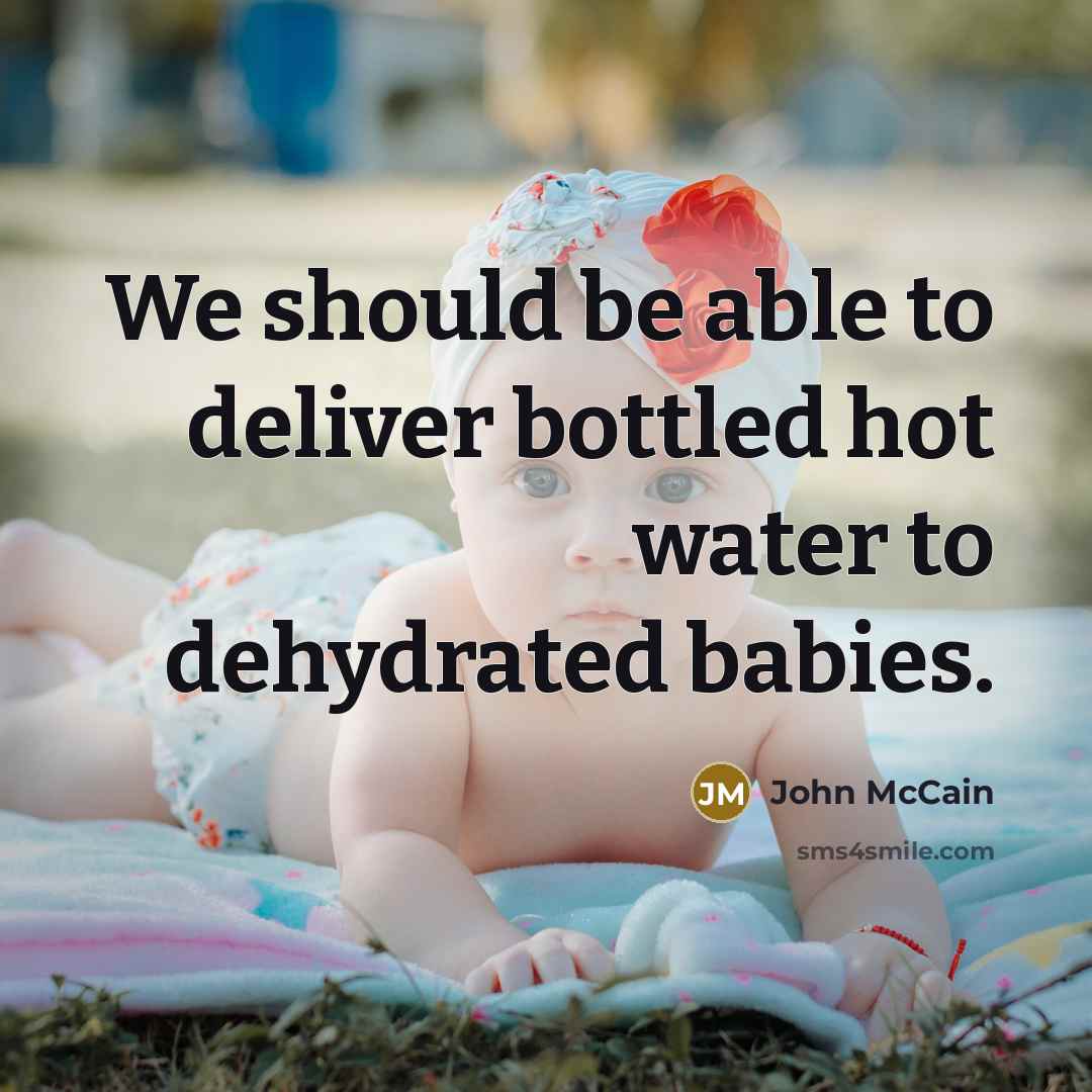 “We should be able to deliver bottled hot water to…” quote by John McCain
