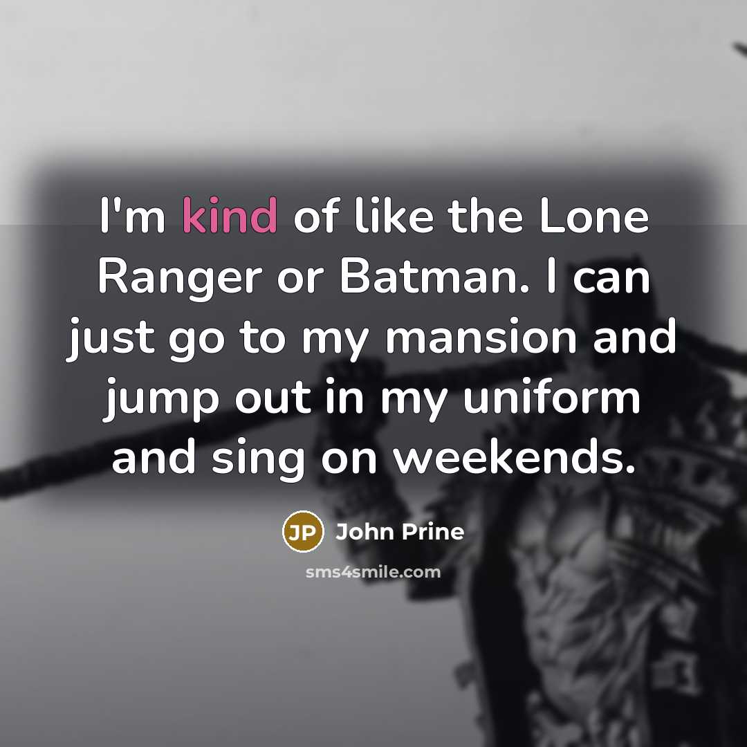“I'm kind of like the Lone Ranger or Batman. I…” quote by John Prine