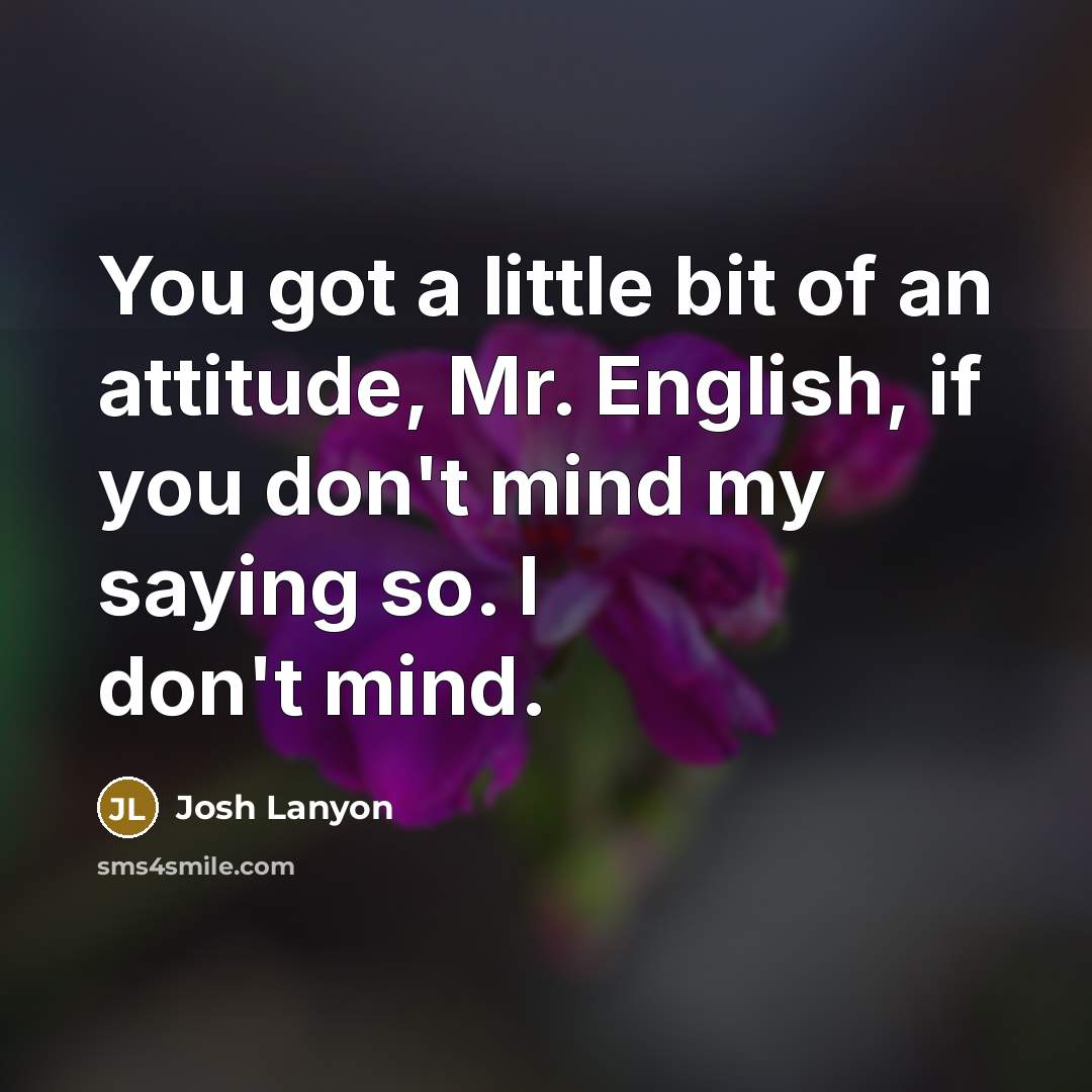 “You got a little bit of an attitude, Mr. English,…” quote by Josh Lanyon
