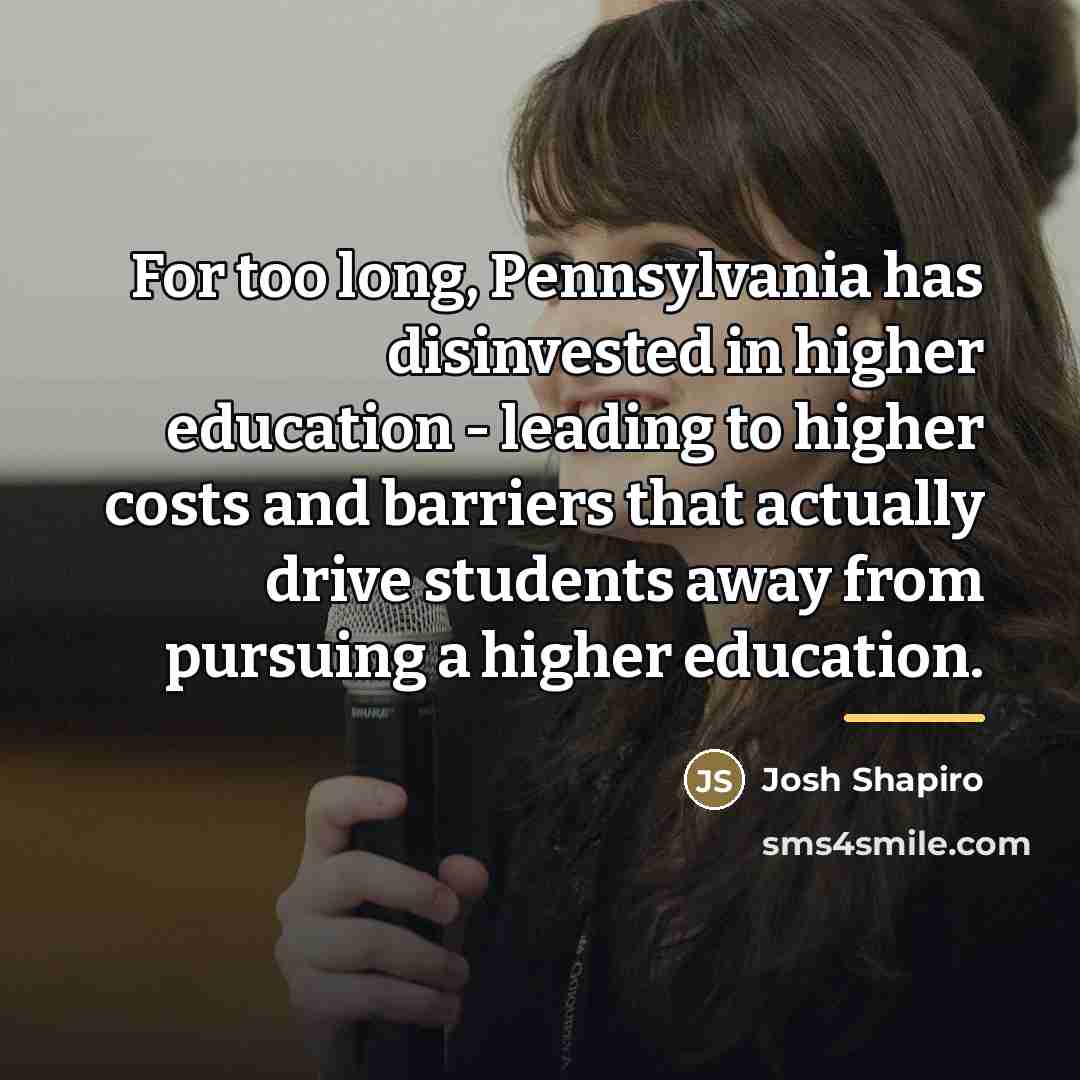 “For too long, Pennsylvania has disinvested in higher education -…” quote by Josh Shapiro