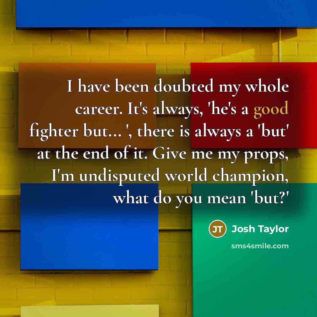 “I have been doubted my whole career. It's always, 'he's…” quote by Josh Taylor