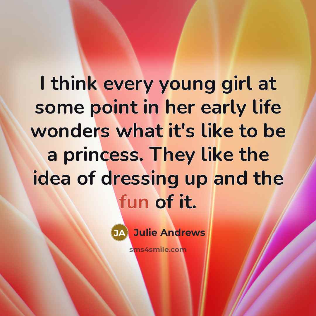 “I think every young girl at some point in her…” quote by Julie Andrews