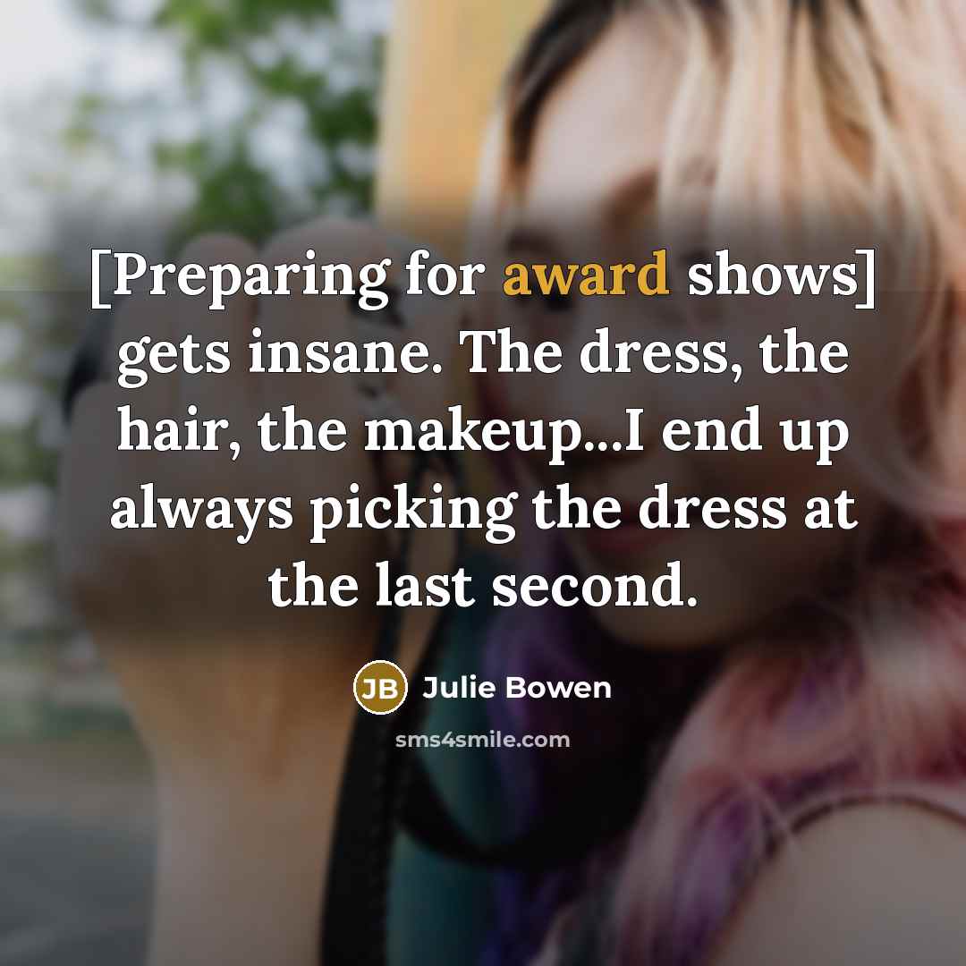 “[Preparing for award shows] gets insane. The dress, the hair,…” quote by Julie Bowen