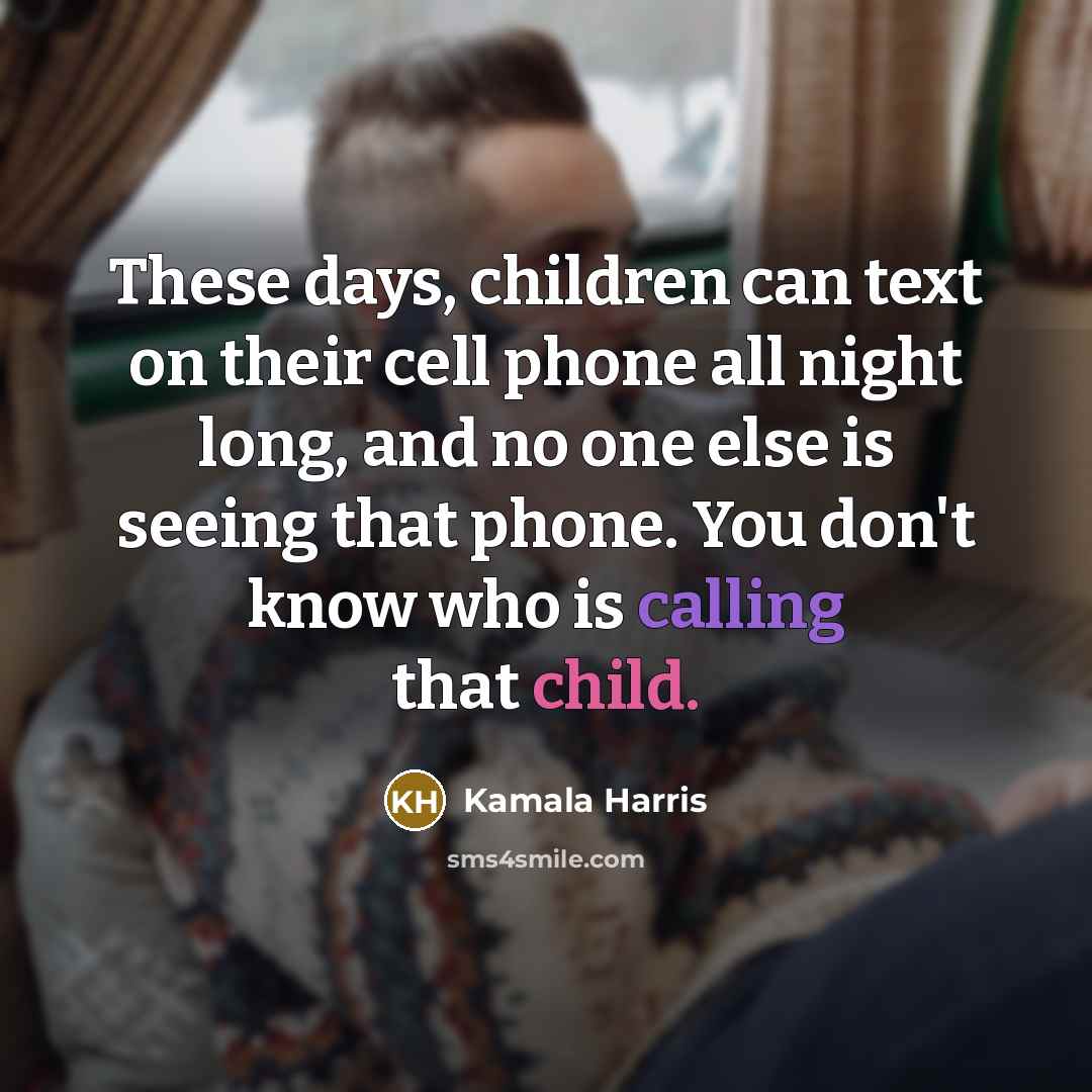 “These days, children can text on their cell phone all…” quote by Kamala Harris