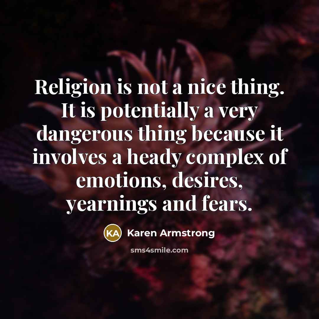 “Religion is not a nice thing. It is potentially a…” quote by Karen Armstrong
