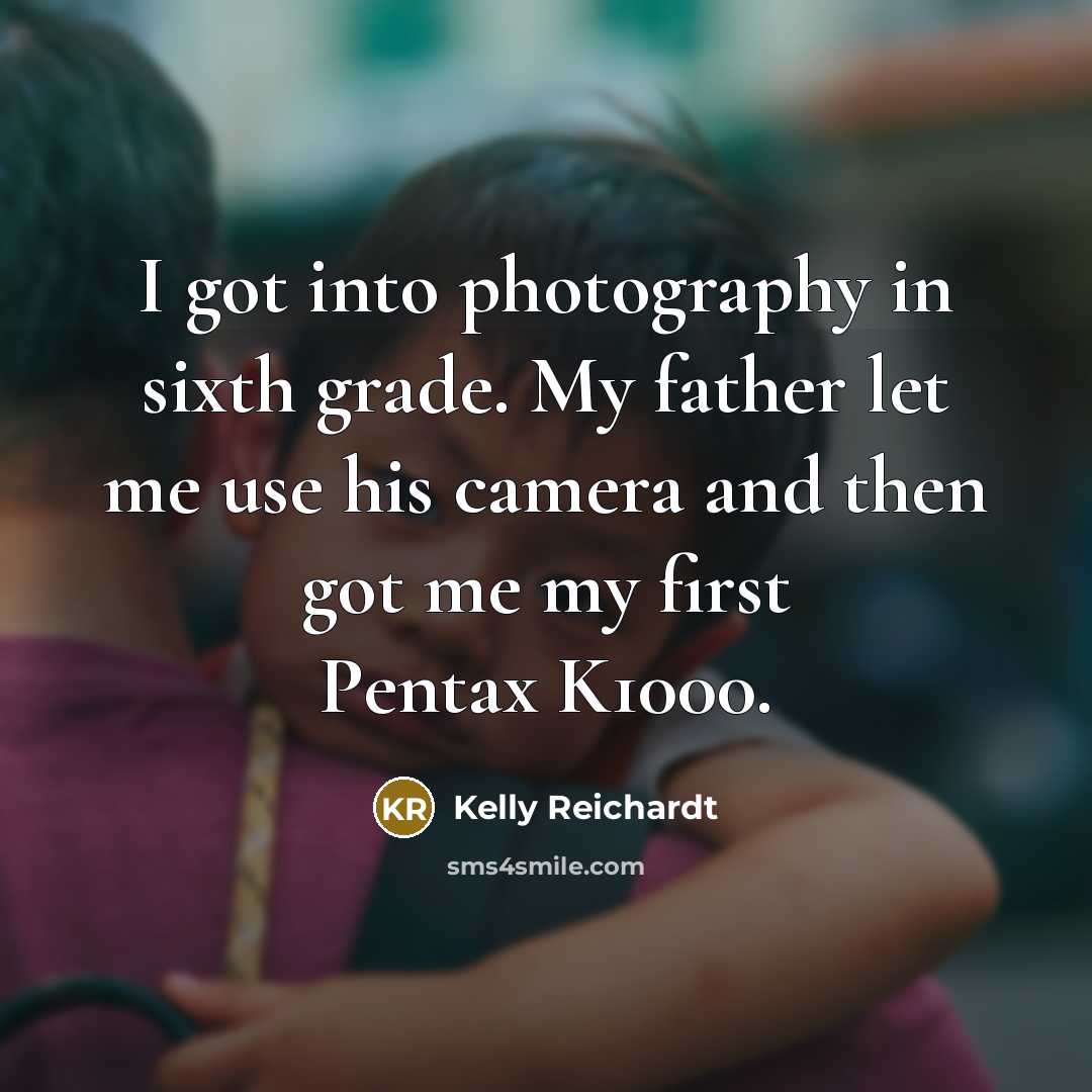 “I got into photography in sixth grade. My father let…” quote by Kelly Reichardt