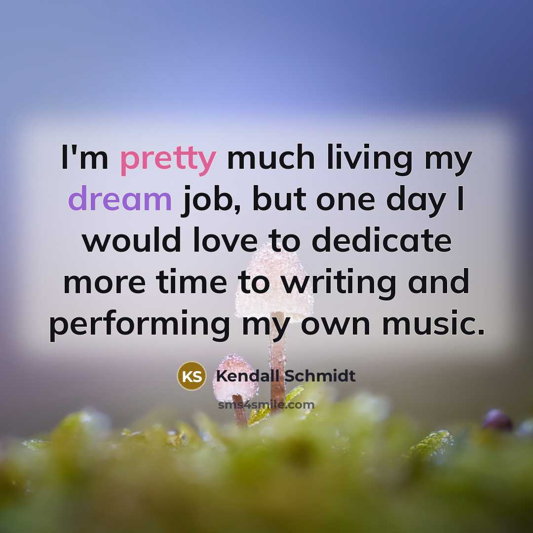 “I'm pretty much living my dream job, but one day…” quote by Kendall Schmidt