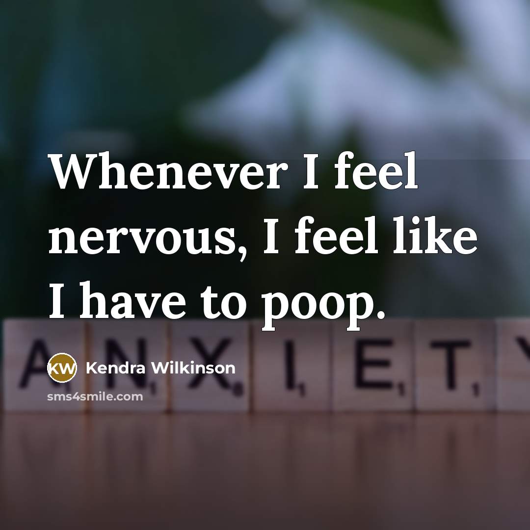 “Whenever I feel nervous, I feel like I have to…” quote by Kendra Wilkinson