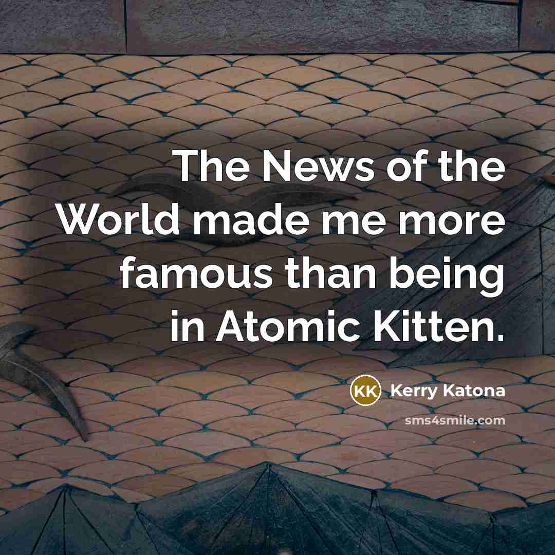“The News of the World made me more famous than…” quote by Kerry Katona