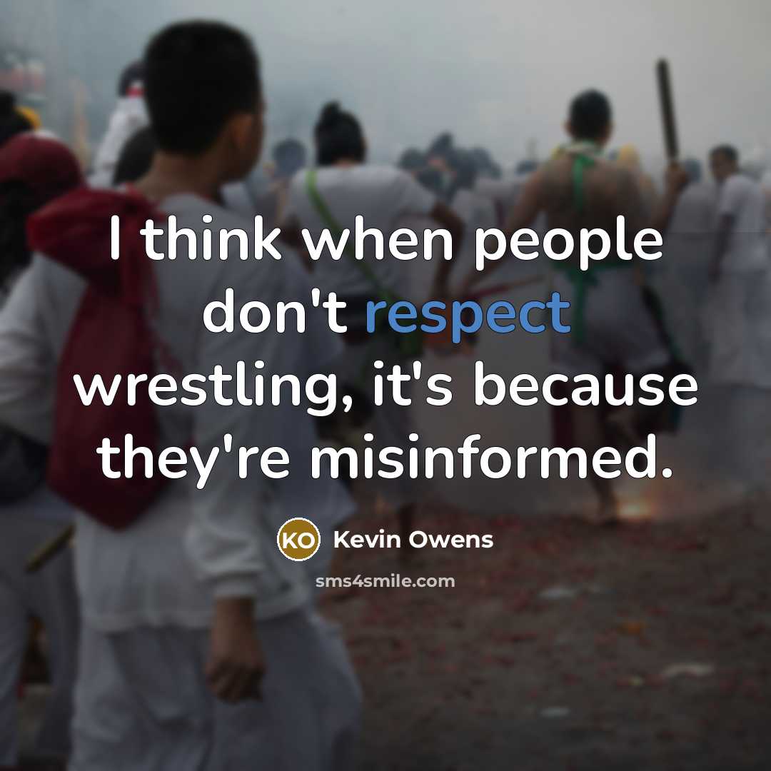 “I think when people don't respect wrestling, it's because they're…” quote by Kevin Owens
