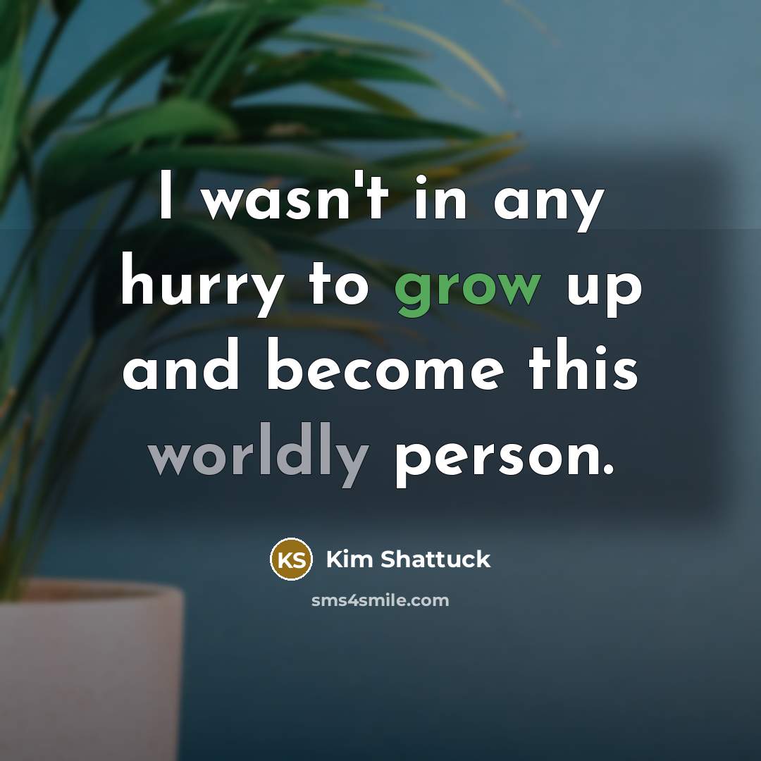 “I wasn't in any hurry to grow up and become…” quote by Kim Shattuck