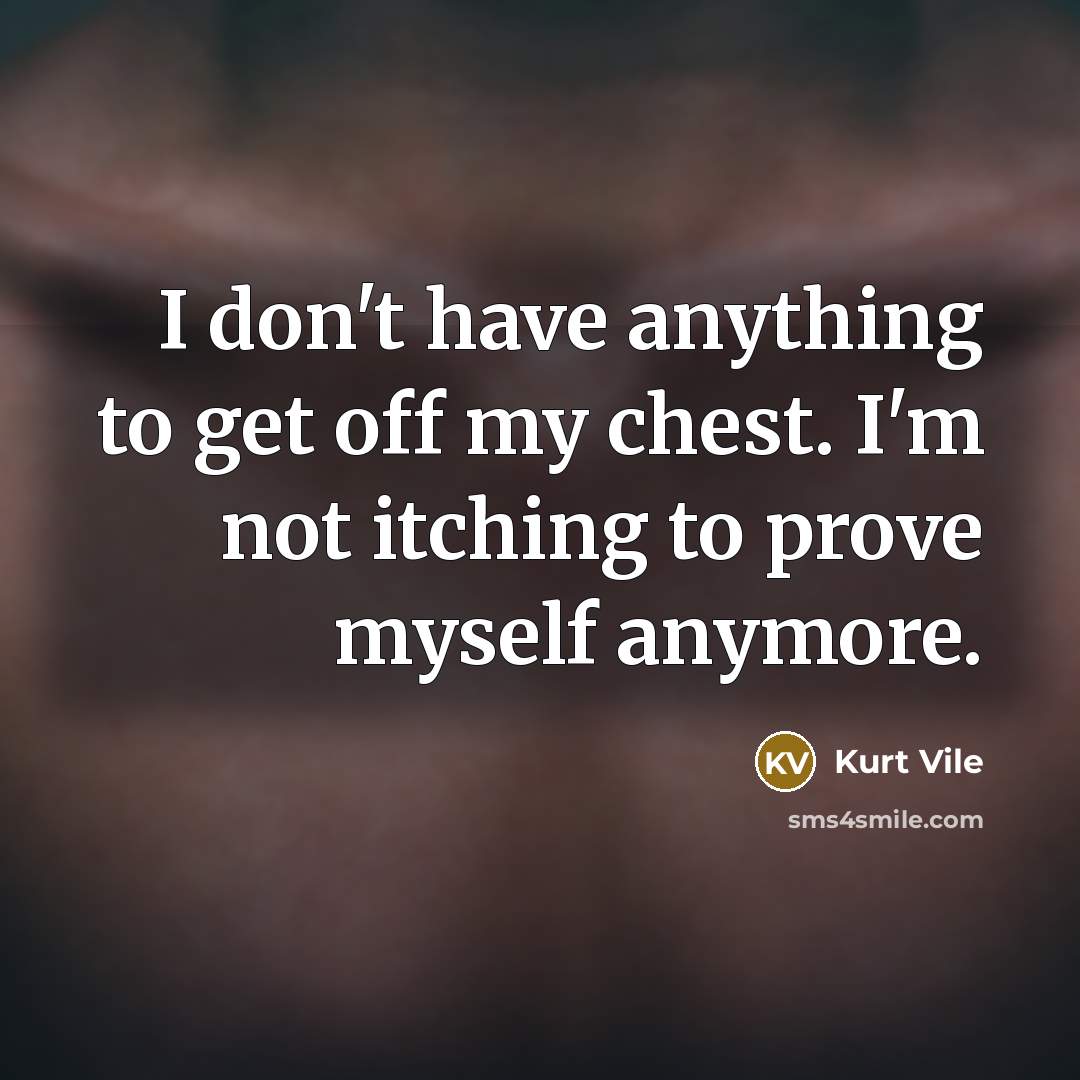 “I don't have anything to get off my chest. I'm…” quote by Kurt Vile