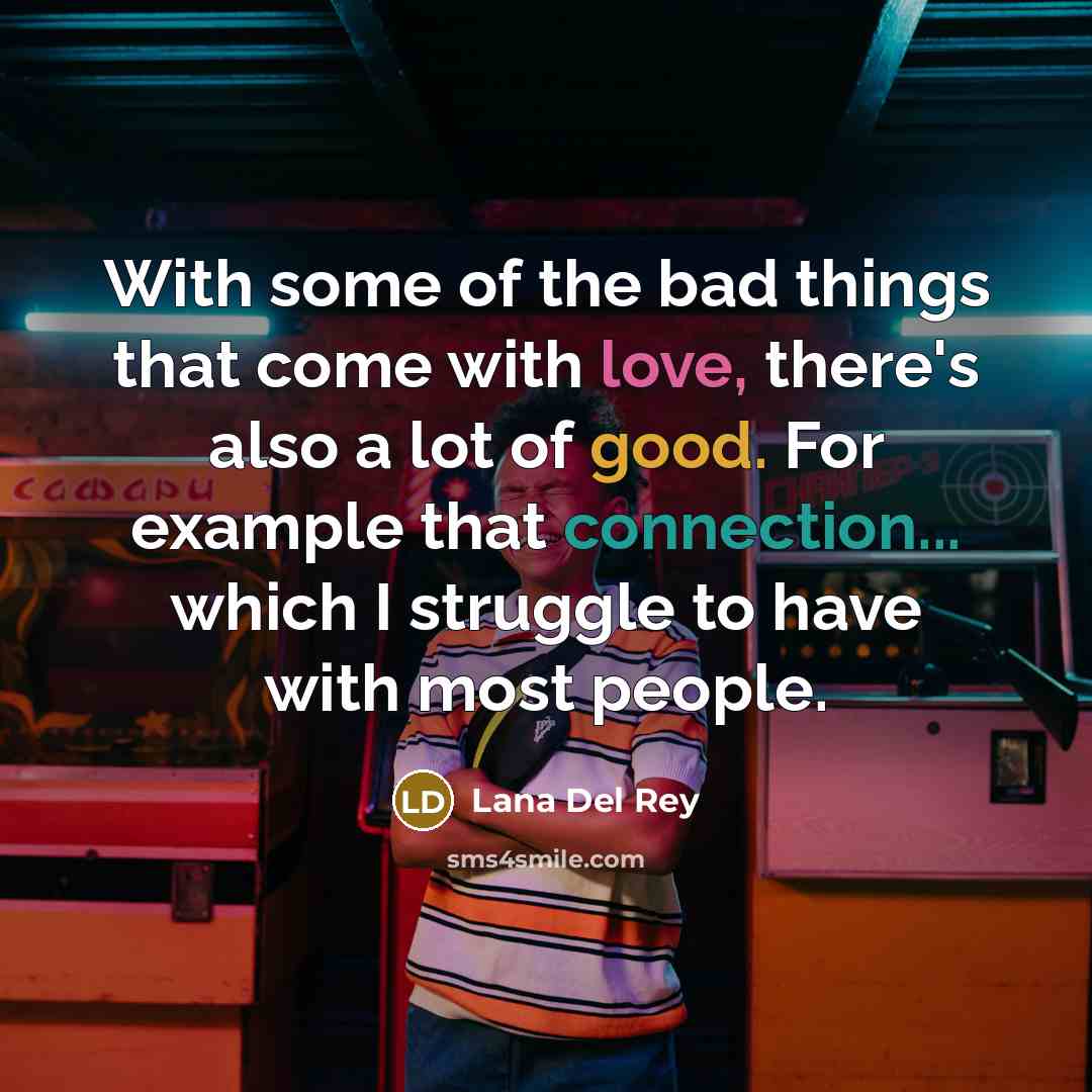 “With some of the bad things that come with love,…” quote by Lana Del Rey