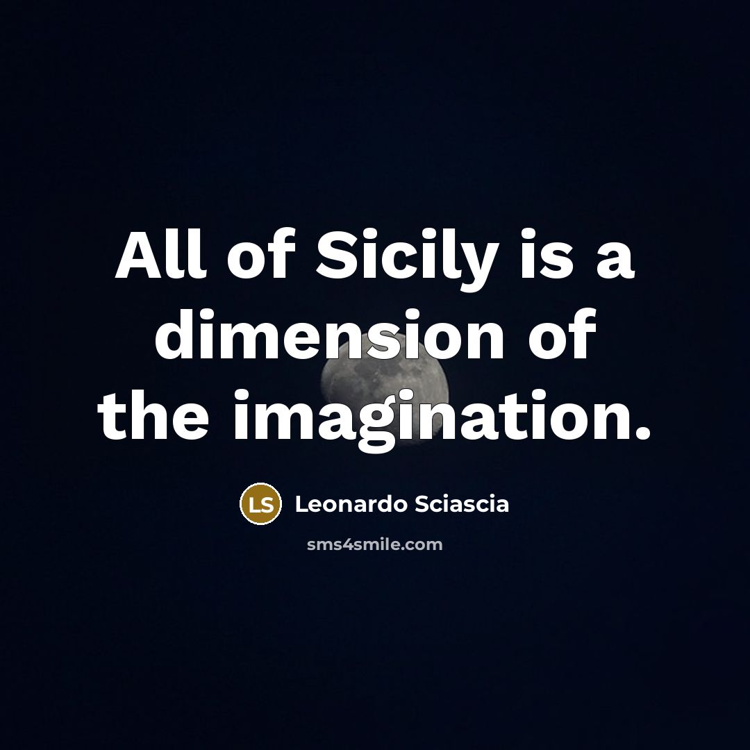 “All of Sicily is a dimension of the imagination.” quote by Leonardo Sciascia