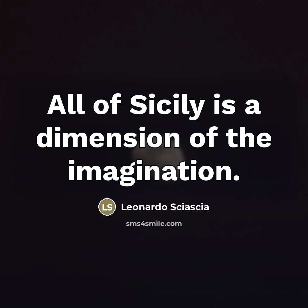 “All of Sicily is a dimension of the imagination.…” quote by Leonardo Sciascia