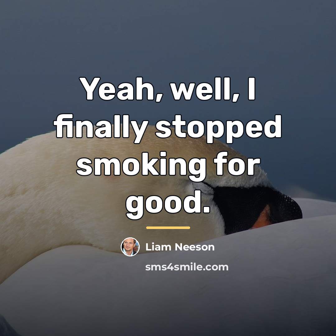 “Yeah, well, I finally stopped smoking for good.…” quote by Liam Neeson