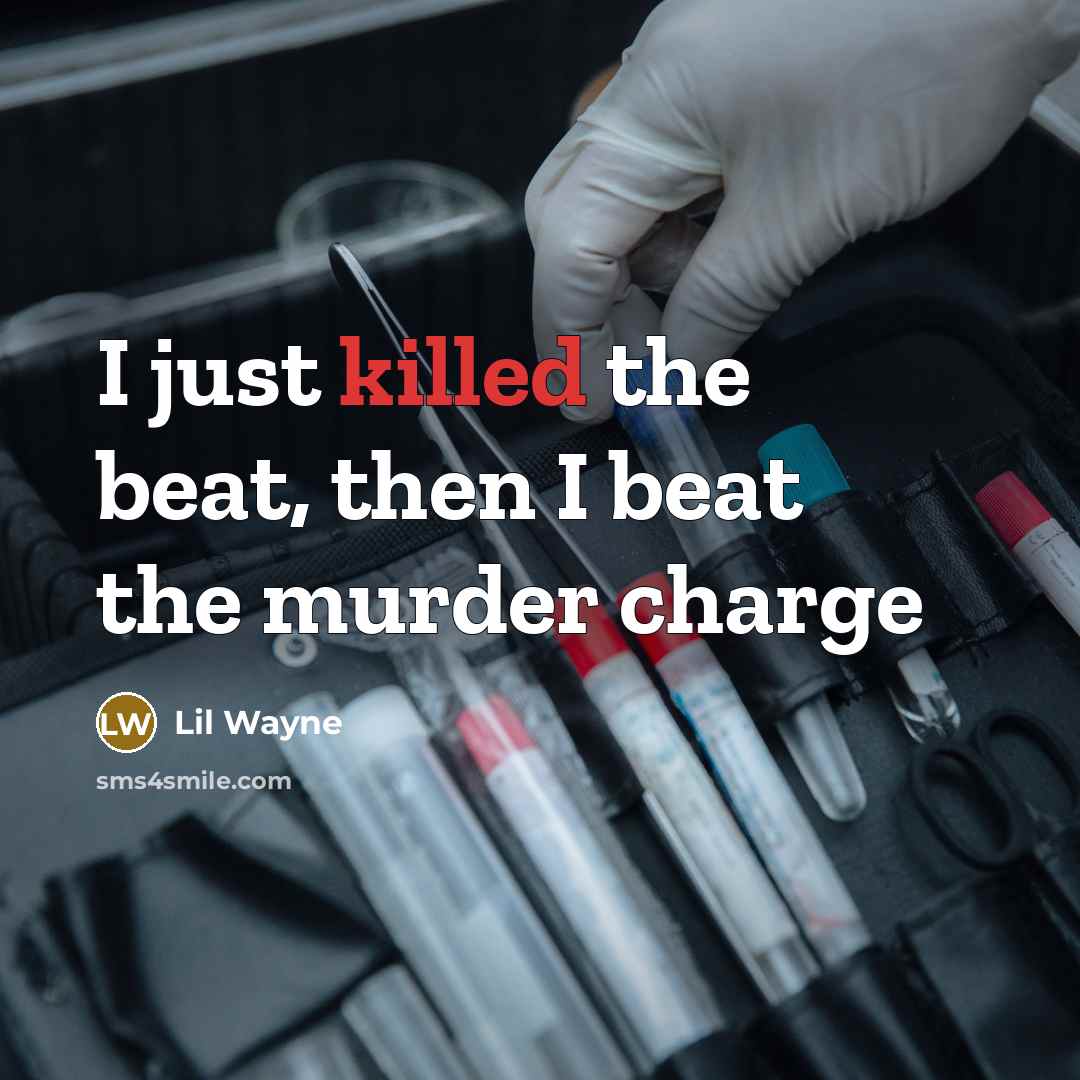 “I just killed the beat, then I beat the murder…” quote by Lil Wayne