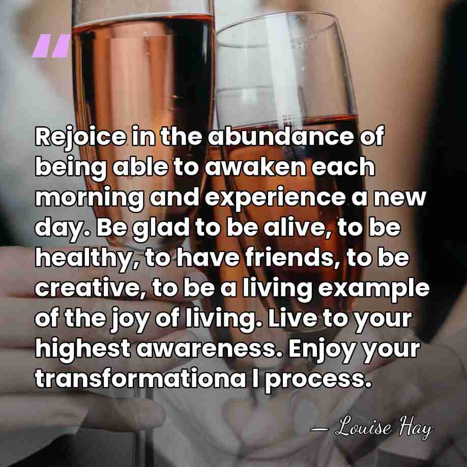 Rejoice in the abundance of being able to awaken each morning and&hellip; - Louise Hay