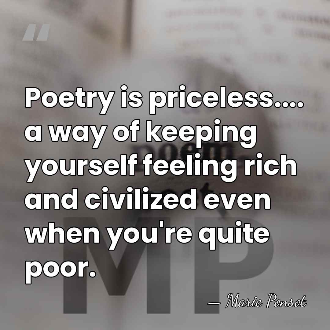 Poetry is priceless.... a way of keeping yourself feeling rich and civilized&hellip; - Marie Ponsot