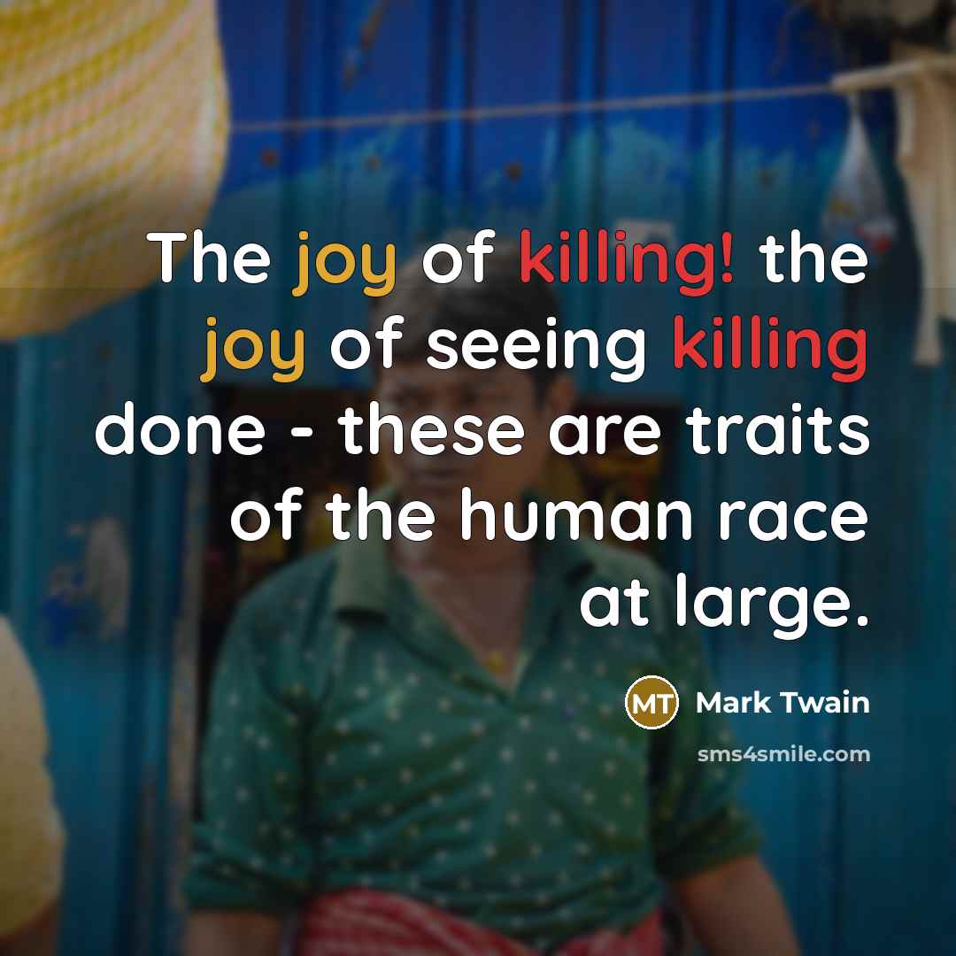 “The joy of killing! the joy of seeing killing done…” quote by Mark Twain