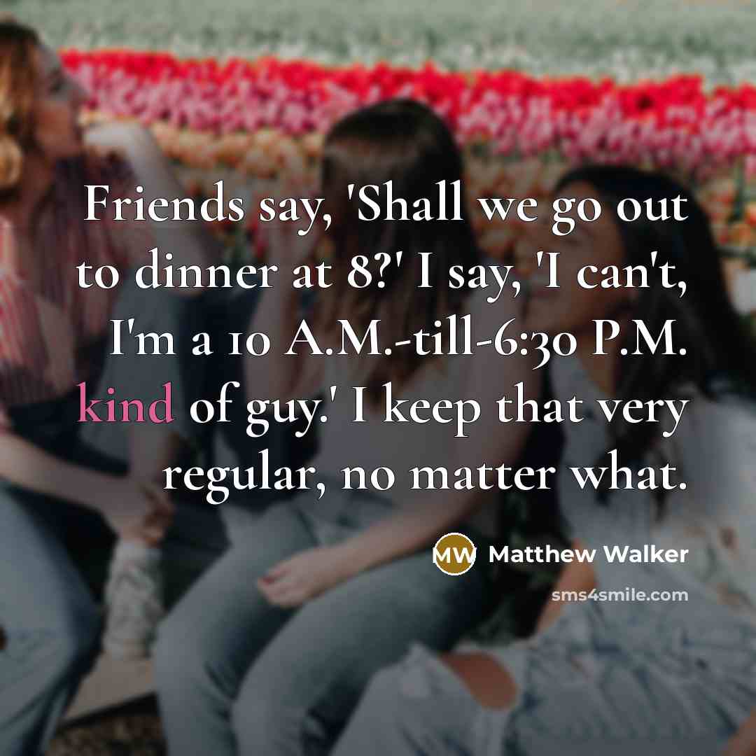 “Friends say, 'Shall we go out to dinner at 8?'…” quote by Matthew Walker