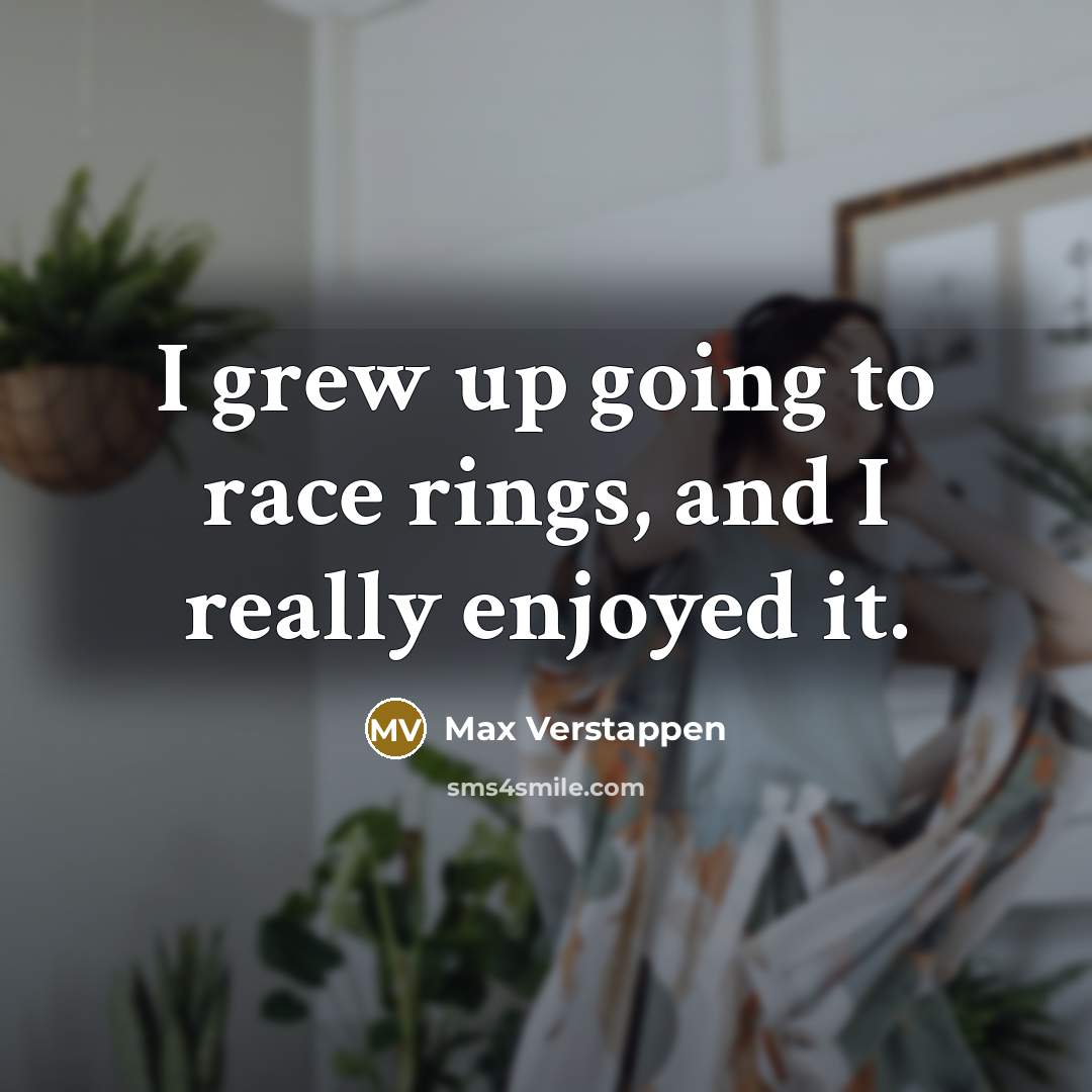 “I grew up going to race rings, and I really…” quote by Max Verstappen