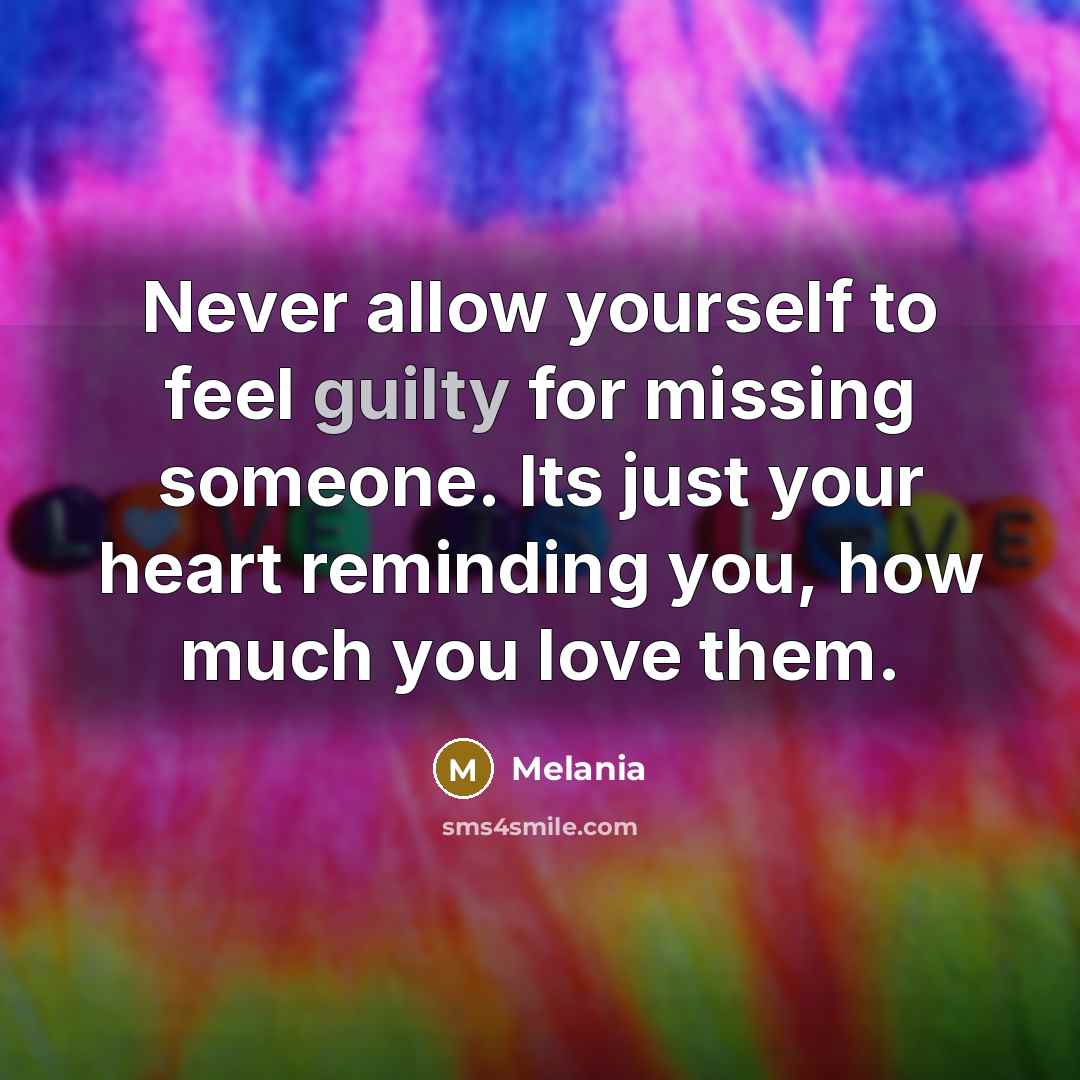“Never allow yourself to feel guilty for missing someone. Its…” quote by Melania