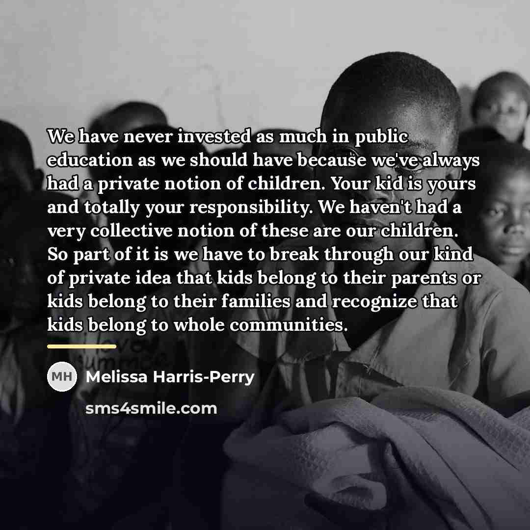 “We have never invested as much in public education as…” quote by Melissa Harris-Perry