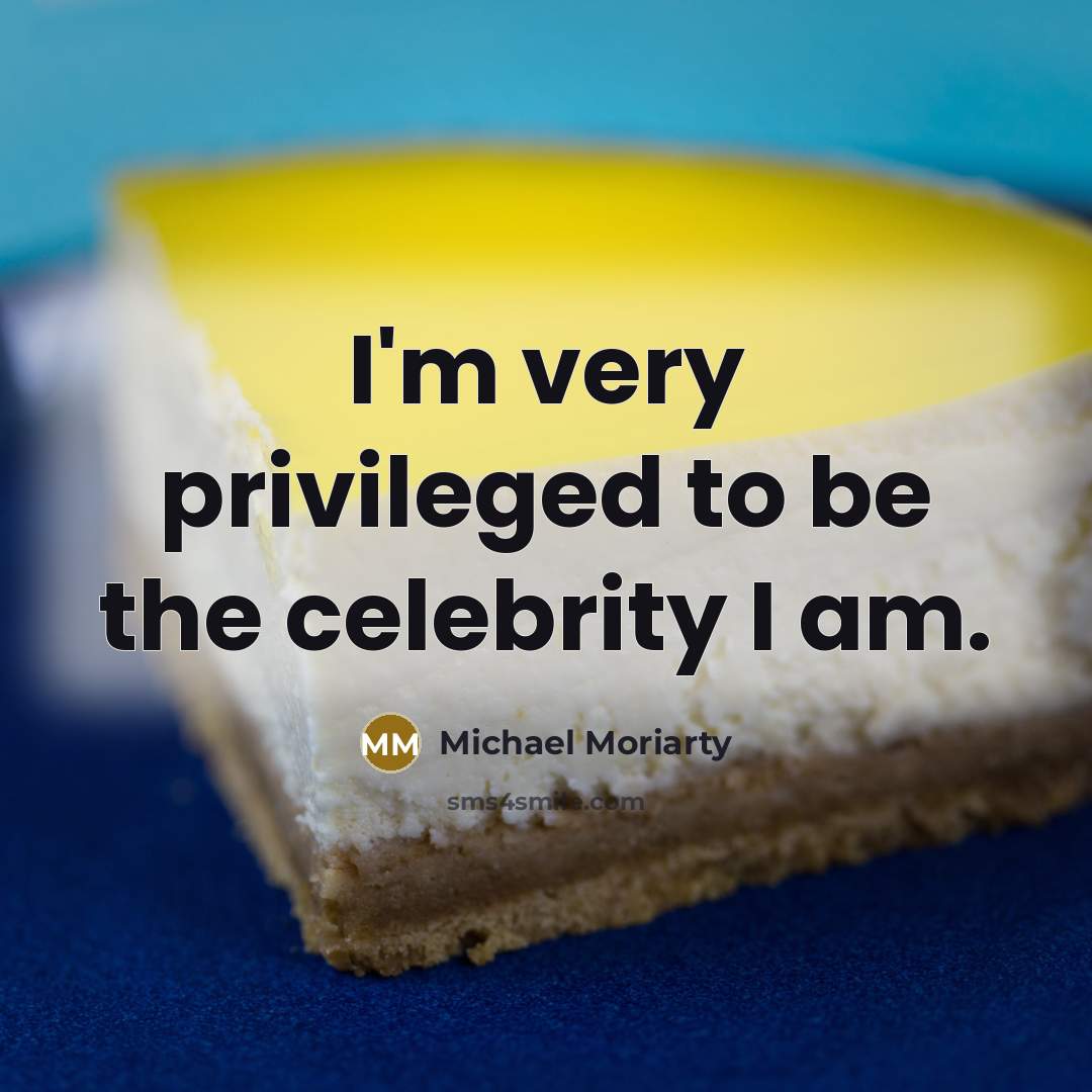 “I'm very privileged to be the celebrity I am.…” quote by Michael Moriarty