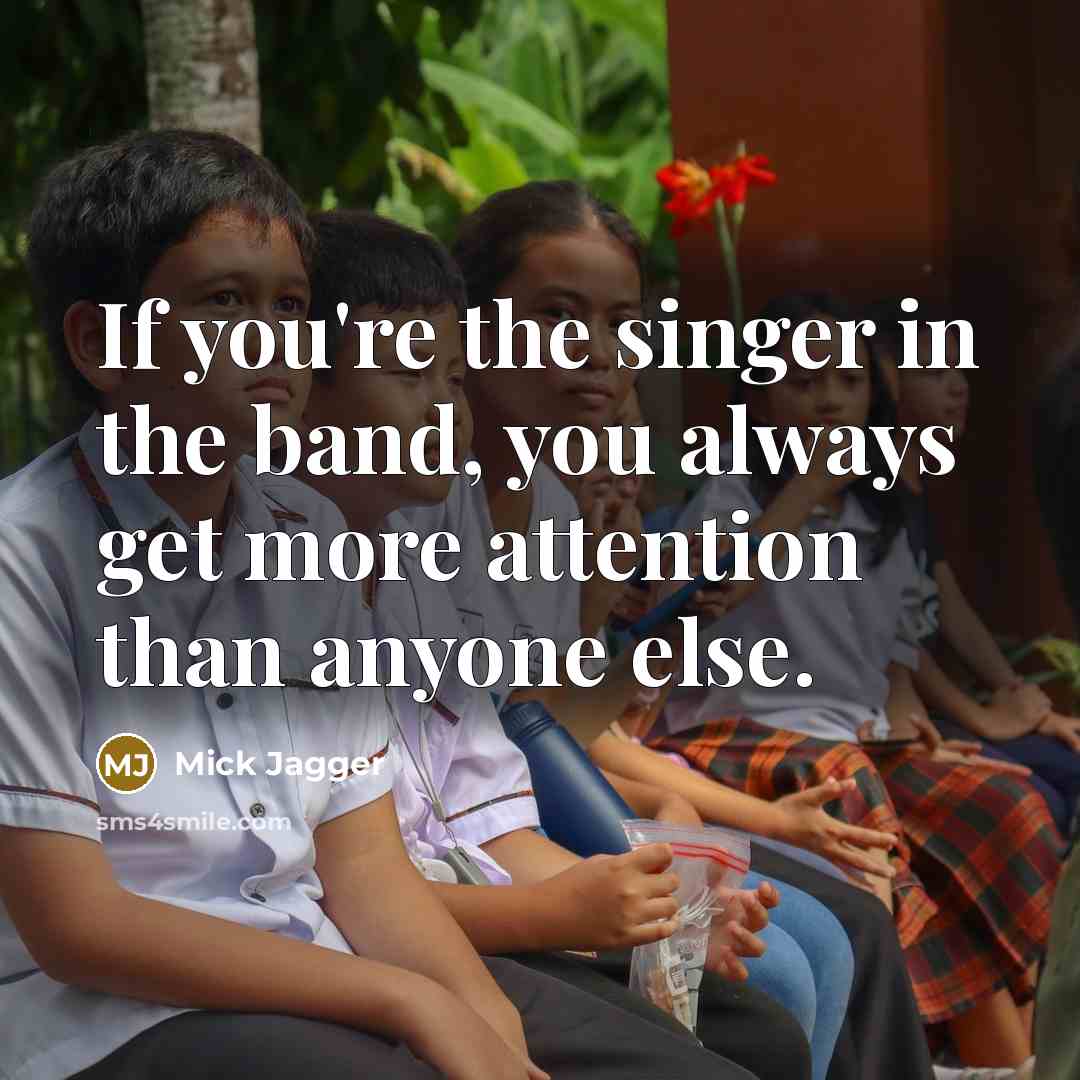 “If you're the singer in the band, you always get…” quote by Mick Jagger