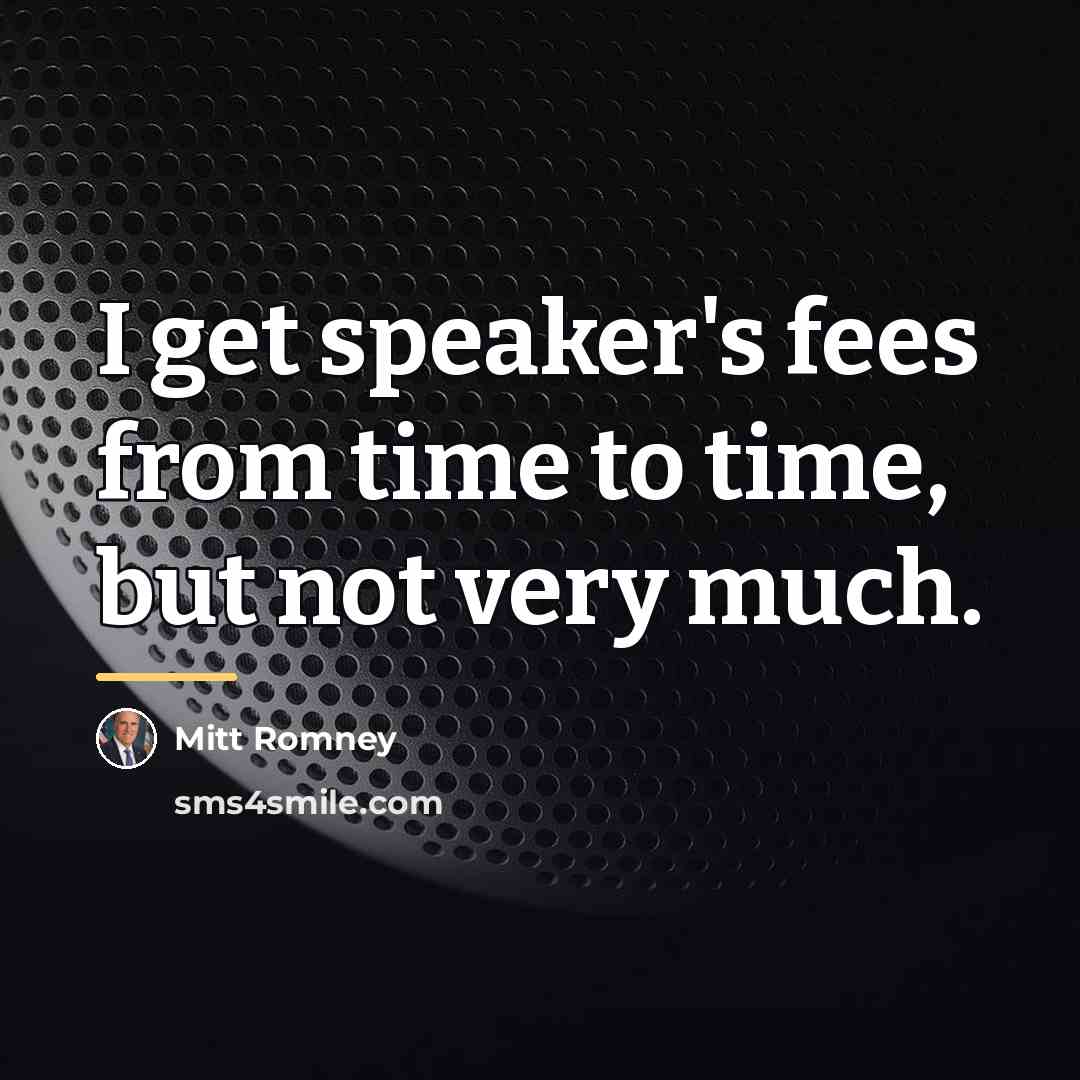 “I get speaker's fees from time to time, but not…” quote by Mitt Romney