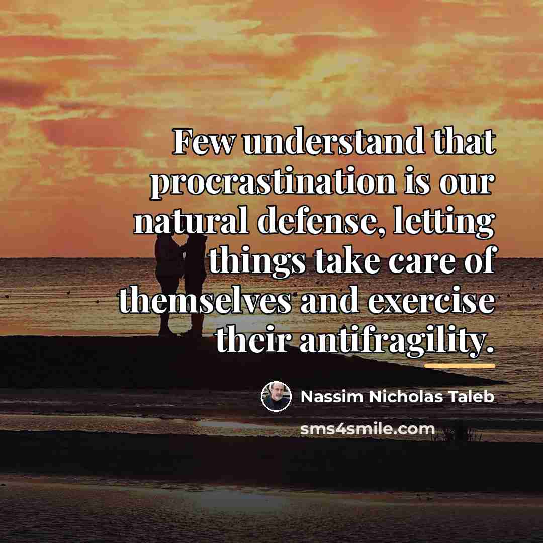 “Few understand that procrastination is our natural defense, letting things…” quote by Nassim Nicholas Taleb