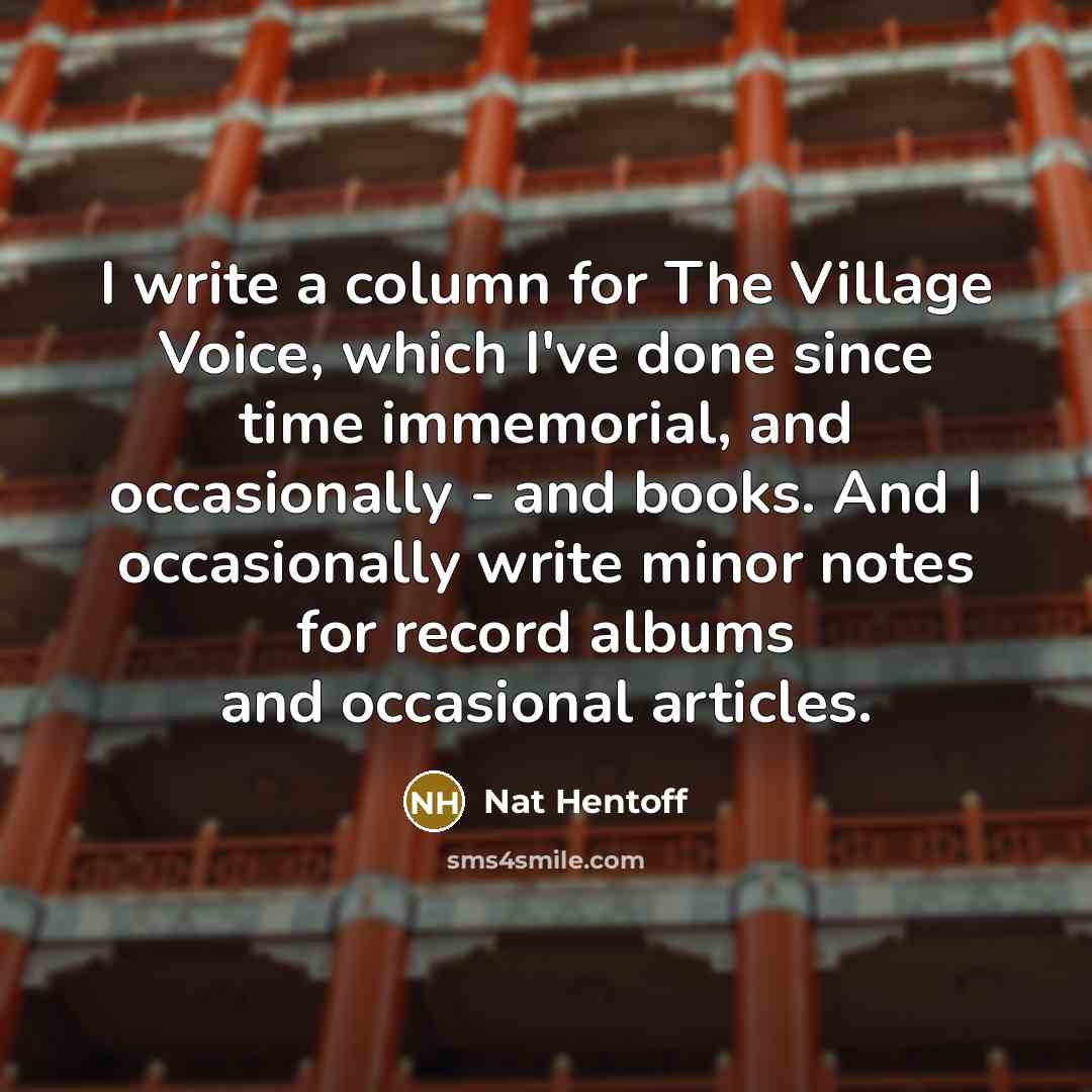 “I write a column for The Village Voice, which I've…” quote by Nat Hentoff