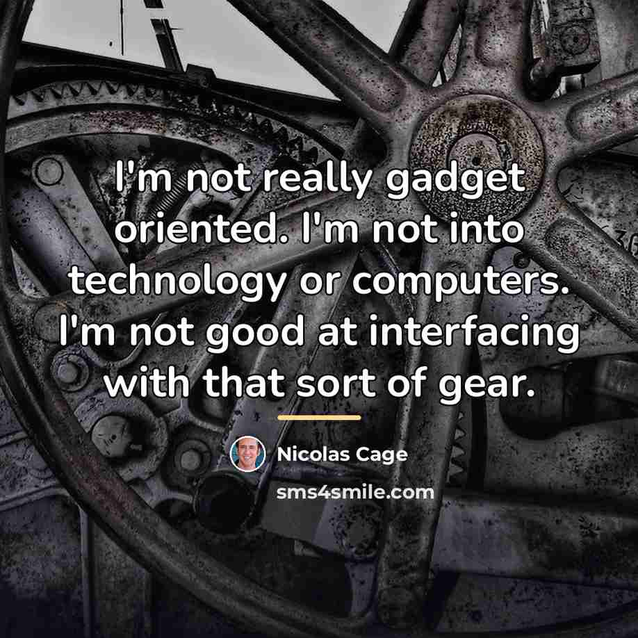 “I'm not really gadget oriented. I'm not into technology or…” quote by Nicolas Cage