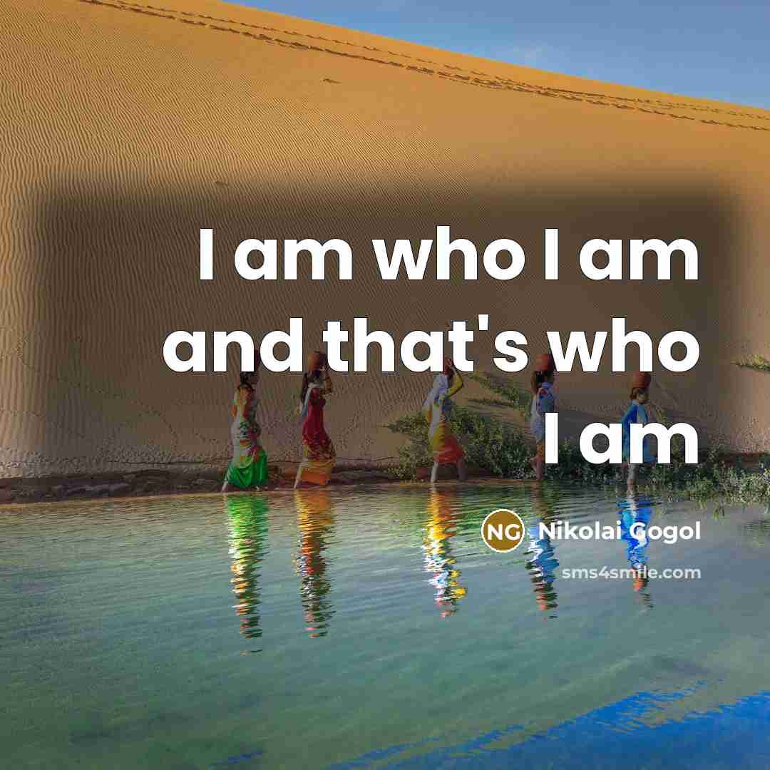 “I am who I am and that's who I am…” quote by Nikolai Gogol