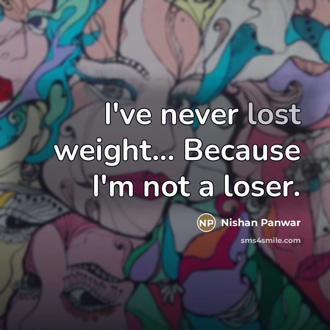 “I've never lost weight... Because I'm not a loser.…” quote by Nishan Panwar